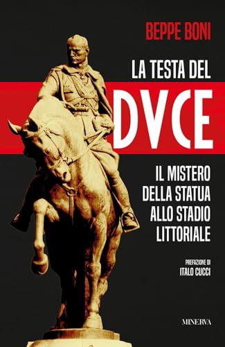 La testa del Duce. Il mistero della statua allo stadio Littoriale