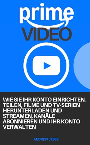 Prime Video: Wie Sie Ihr Konto einrichten, teilen, Filme und TV-Serien herunterladen und streamen, Kanäle abonnieren und Ihr Konto verwalten